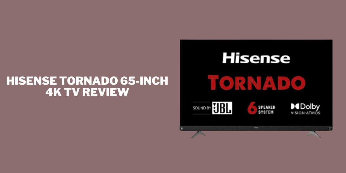 Hisense Tornado 65-inch 4K TV Review