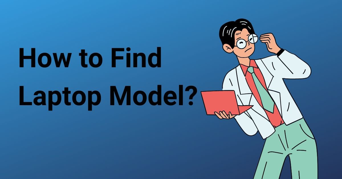 how-to-find-laptop-model-a-complete-guide-bigtech360